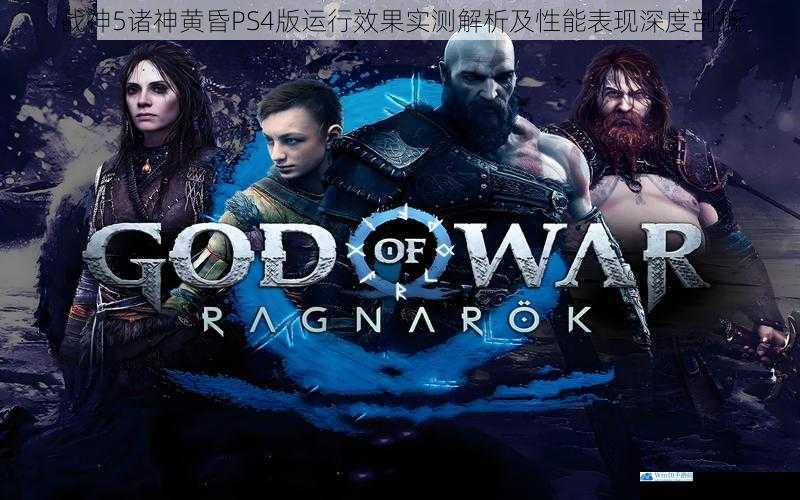 战神5诸神黄昏PS4版运行效果实测解析及性能表现深度剖析