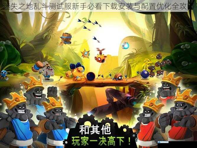 迷失之地乱斗测试服新手必看下载安装与配置优化全攻略