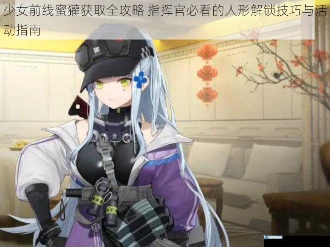 少女前线蜜獾获取全攻略 指挥官必看的人形解锁技巧与活动指南
