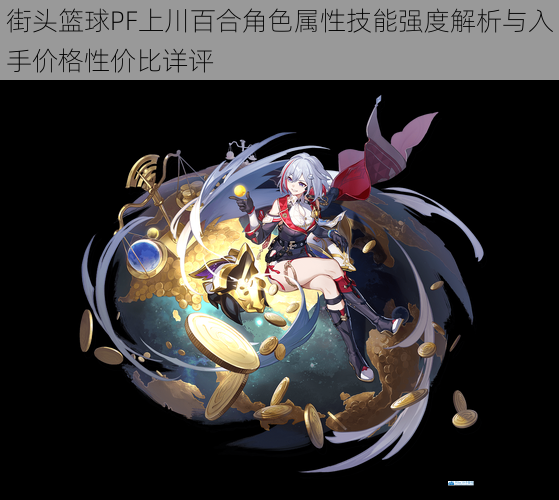 街头篮球PF上川百合角色属性技能强度解析与入手价格性价比详评