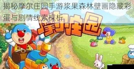 揭秘摩尔庄园手游浆果森林壁画隐藏彩蛋与剧情线索探析