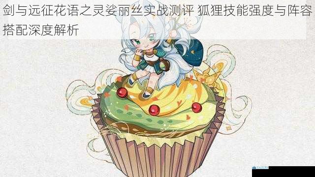 剑与远征花语之灵娑丽丝实战测评 狐狸技能强度与阵容搭配深度解析