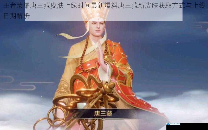 王者荣耀唐三藏皮肤上线时间最新爆料唐三藏新皮肤获取方式与上线日期解析
