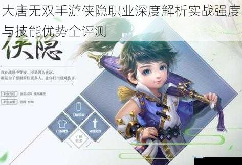 大唐无双手游侠隐职业深度解析实战强度与技能优势全评测